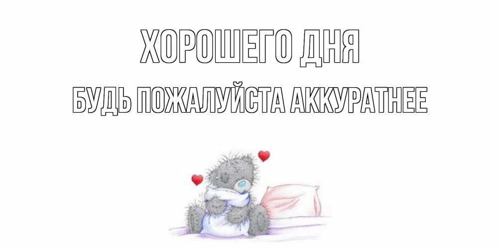 Открытка на каждый день с именем, БУДЬ-ПОЖАЛУЙСТА-АККУРАТНЕЕ Хорошего дня хорошего дня с именем Прикольная открытка с пожеланием онлайн скачать бесплатно 