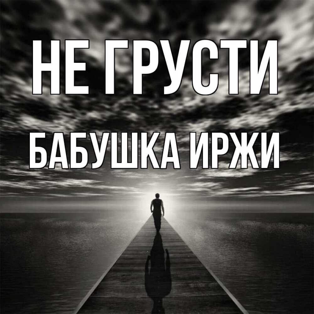 Открытка на каждый день с именем, Бабушка-Иржи Не грусти человек Прикольная открытка с пожеланием онлайн скачать бесплатно 