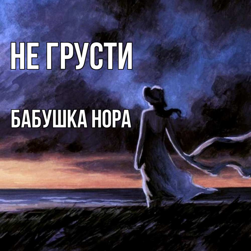 Открытка на каждый день с именем, Бабушка-Нора Не грусти картина Прикольная открытка с пожеланием онлайн скачать бесплатно 