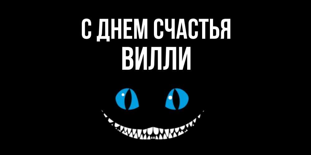 Открытка на каждый день с именем, Вилли С днем счастья кот улыбается Прикольная открытка с пожеланием онлайн скачать бесплатно 