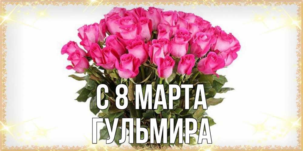 Открытка на каждый день с именем, Гульмира С 8 МАРТА красивые открытки в оригинальной обработке на международный женский день Прикольная открытка с пожеланием онлайн скачать бесплатно 