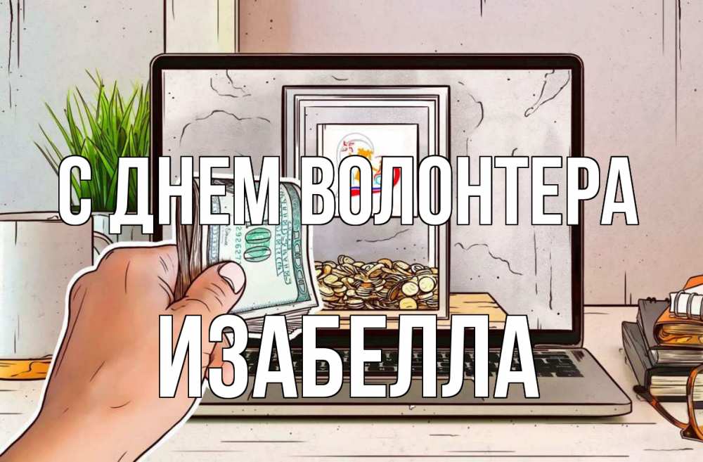 Открытка на каждый день с именем, Изабелла С днем волонтера С днем волонтера Прикольная открытка с пожеланием онлайн скачать бесплатно 