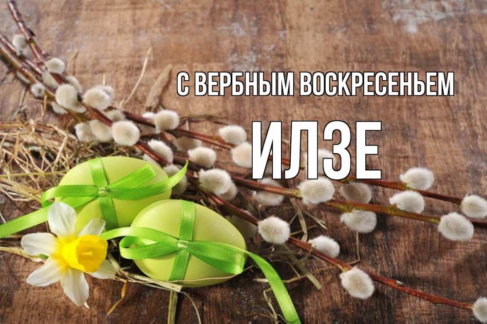 Открытка на каждый день с именем, Илзе С вербным воскресеньем верба Прикольная открытка с пожеланием онлайн скачать бесплатно 