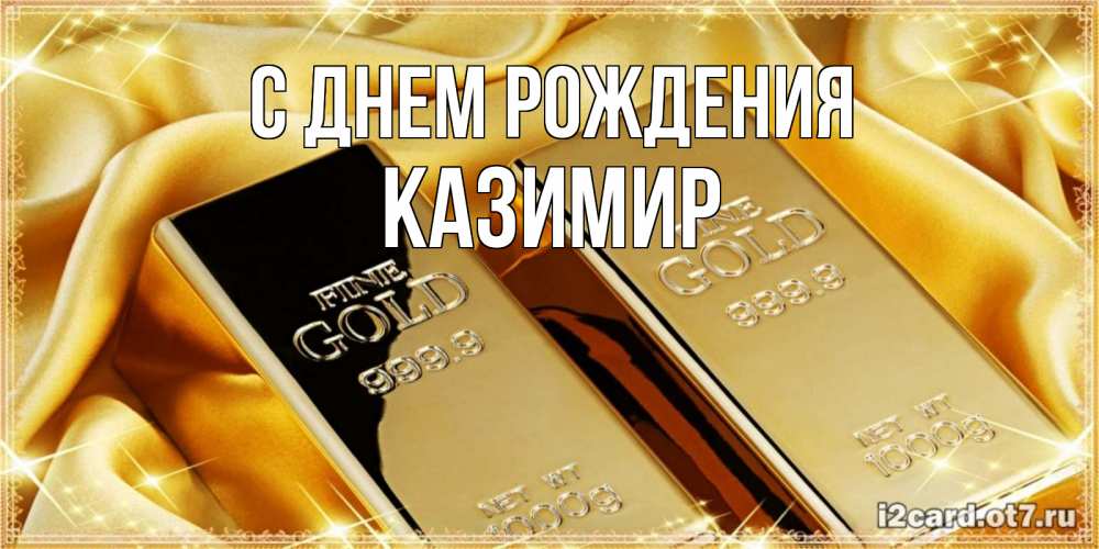 Открытка на каждый день с именем, Казимир С днем рождения золотые слитки лежат шелке золотого цвета Прикольная открытка с пожеланием онлайн скачать бесплатно 
