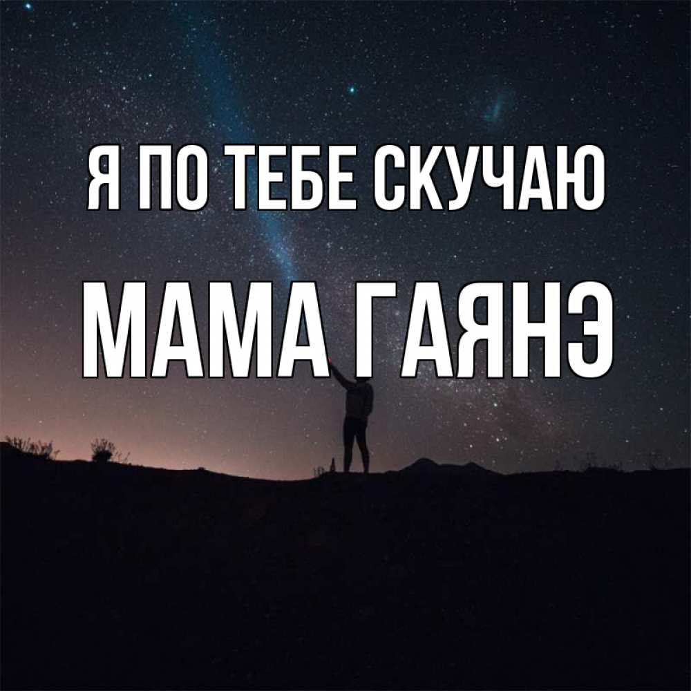 Открытка на каждый день с именем, Мама-Гаянэ Я по тебе скучаю звезды и луч света Прикольная открытка с пожеланием онлайн скачать бесплатно 