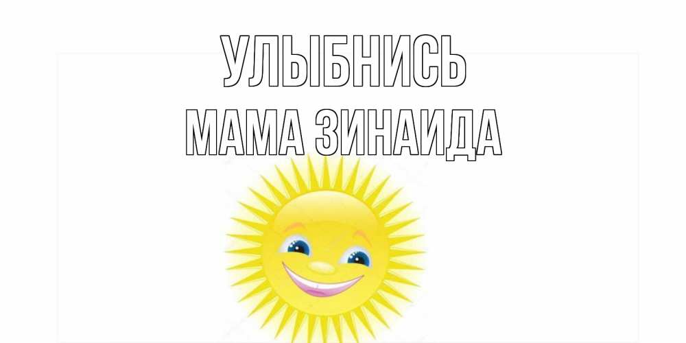 Открытка на каждый день с именем, Мама-Зинаида Улыбнись пожелания позитивные Прикольная открытка с пожеланием онлайн скачать бесплатно 