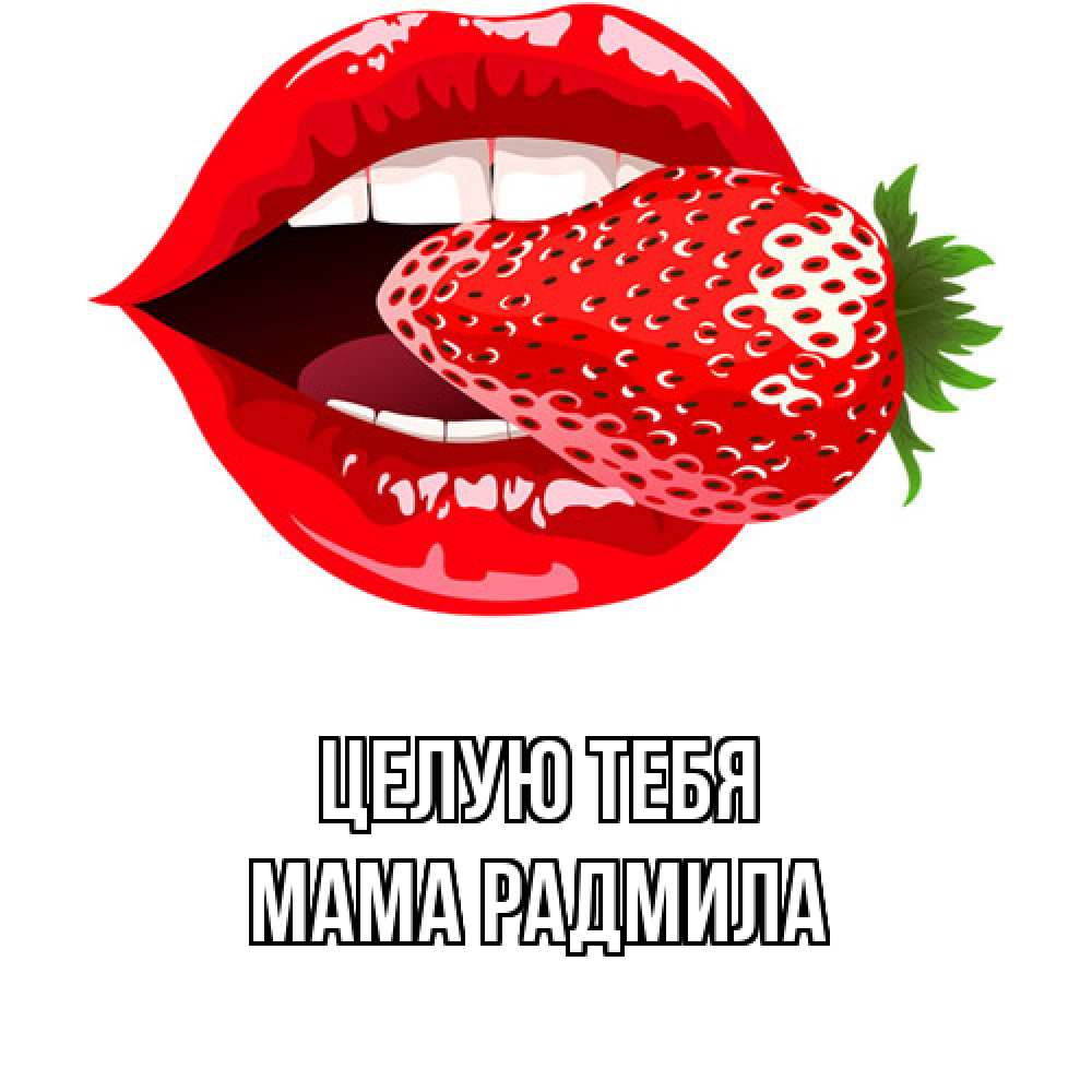 Открытка на каждый день с именем, Мама-Радмила Целую тебя клубника в губах Прикольная открытка с пожеланием онлайн скачать бесплатно 
