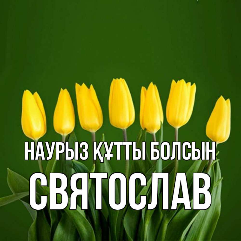 Открытка на каждый день с именем, Святослав Наурыз құтты болсын желтого цвета 3 Прикольная открытка с пожеланием онлайн скачать бесплатно 