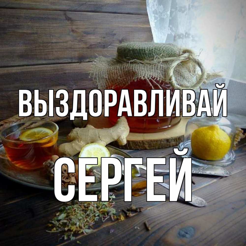 Открытка на каждый день с именем, Сергей Выздоравливай банка с медом Прикольная открытка с пожеланием онлайн скачать бесплатно 