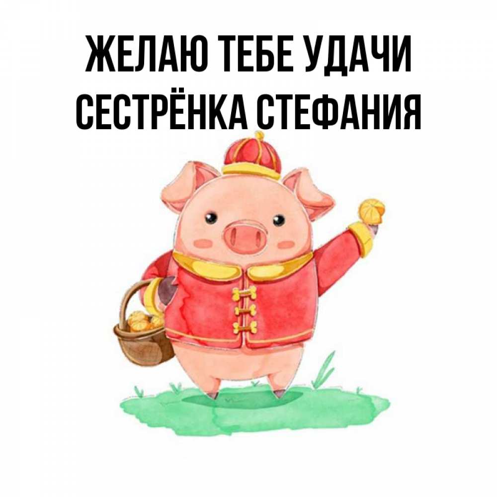 Открытка на каждый день с именем, Сестрёнка-Стефания Желаю тебе удачи поросенок Прикольная открытка с пожеланием онлайн скачать бесплатно 