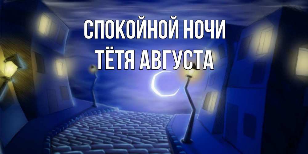 Открытка на каждый день с именем, Тётя-Августа Спокойной ночи сладких снов ночному городу Прикольная открытка с пожеланием онлайн скачать бесплатно 