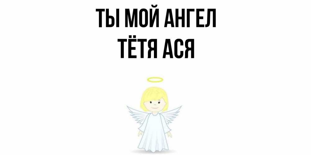 Открытка на каждый день с именем, Тётя-Ася Ты мой ангел ангел Прикольная открытка с пожеланием онлайн скачать бесплатно 