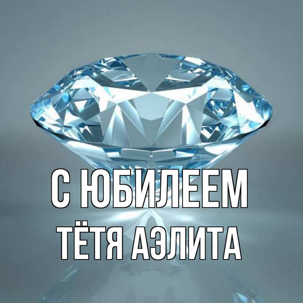 Открытка на каждый день с именем, Тётя-Аэлита С юбилеем с бриллиантом голубого цвета Прикольная открытка с пожеланием онлайн скачать бесплатно 