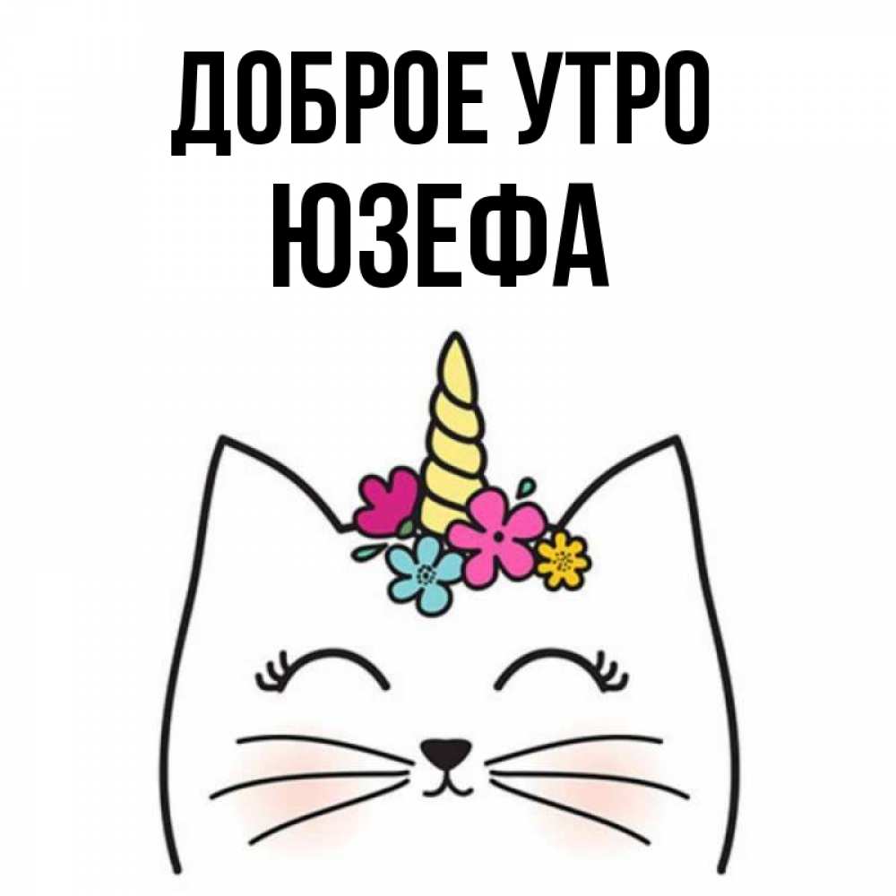 Открытка на каждый день с именем, Юзефа Доброе утро утречко Прикольная открытка с пожеланием онлайн скачать бесплатно 