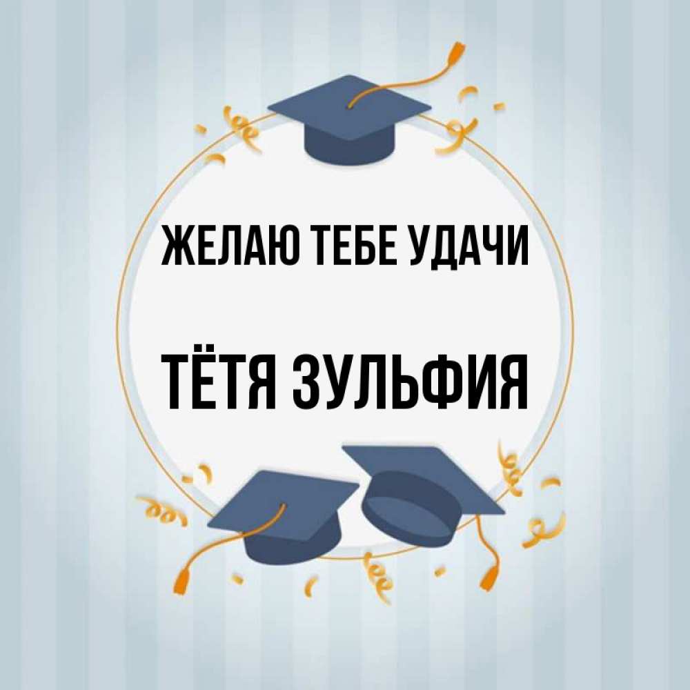 Открытка на каждый день с именем, Тётя-Зульфия Желаю тебе удачи для студентов Прикольная открытка с пожеланием онлайн скачать бесплатно 