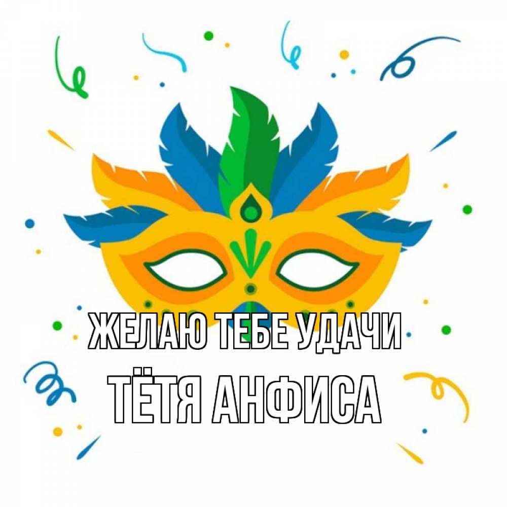 Открытка на каждый день с именем, Тётя-Анфиса Желаю тебе удачи конфети Прикольная открытка с пожеланием онлайн скачать бесплатно 