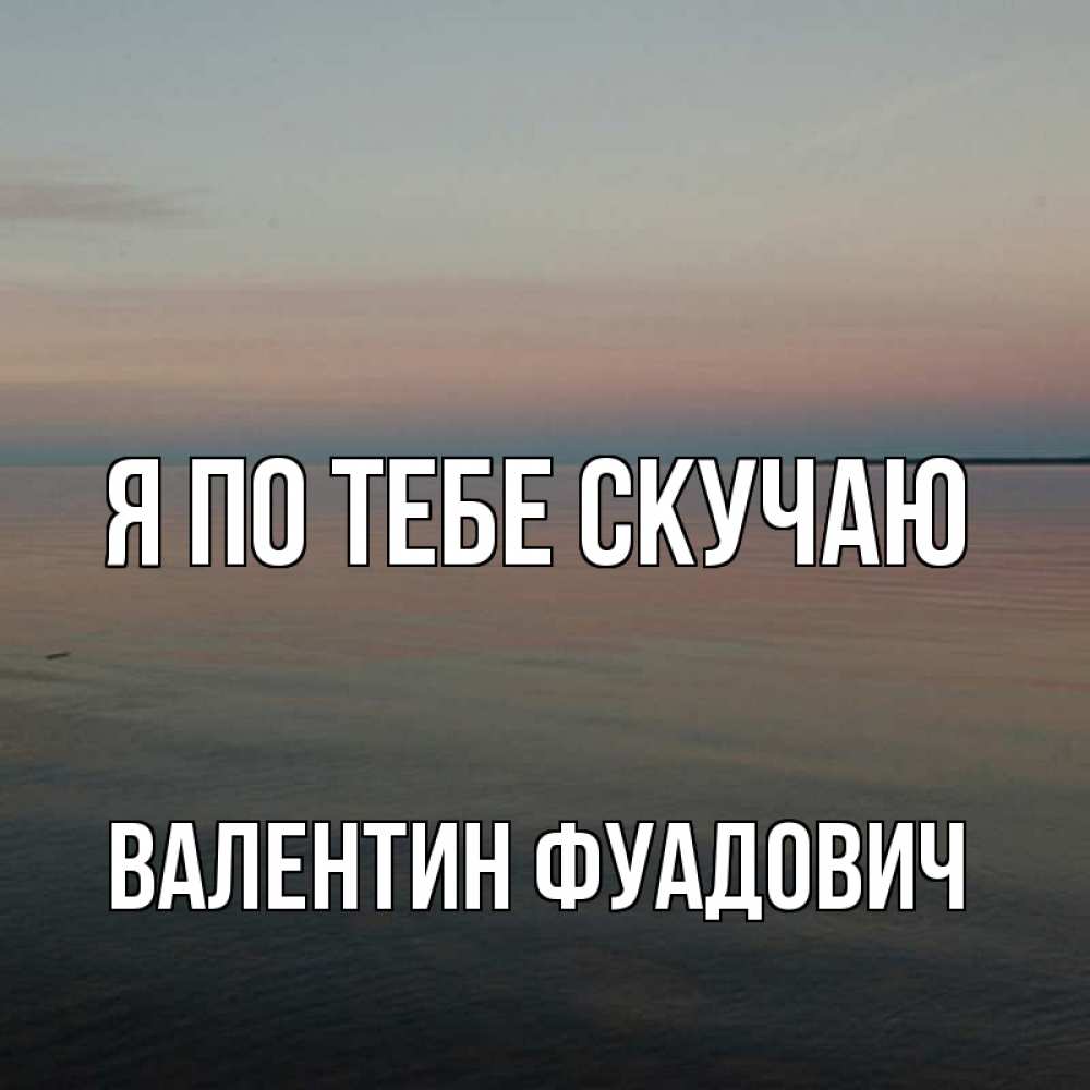 Картинка Я по тебе скучаю, Валентин Фуадович
