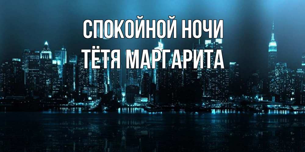 Открытка на каждый день с именем, Тётя-Маргарита Спокойной ночи городской пейзаж Прикольная открытка с пожеланием онлайн скачать бесплатно 
