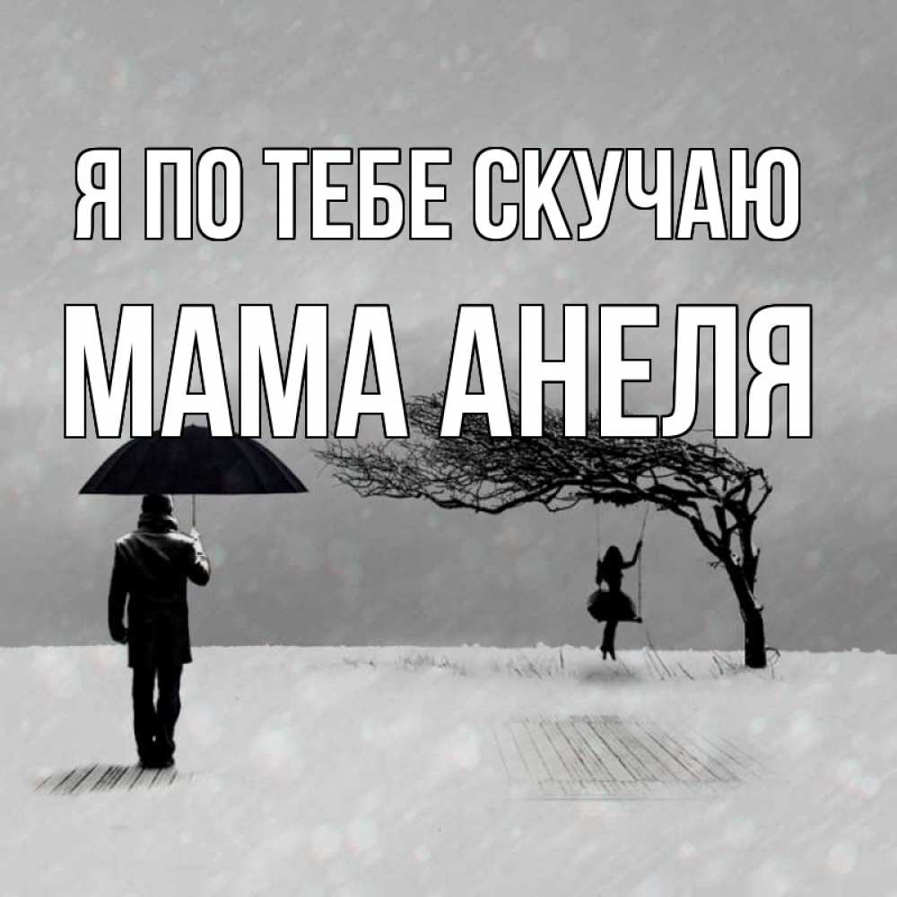 Открытка на каждый день с именем, Мама-Анеля Я по тебе скучаю мужчина с зонтом Прикольная открытка с пожеланием онлайн скачать бесплатно 