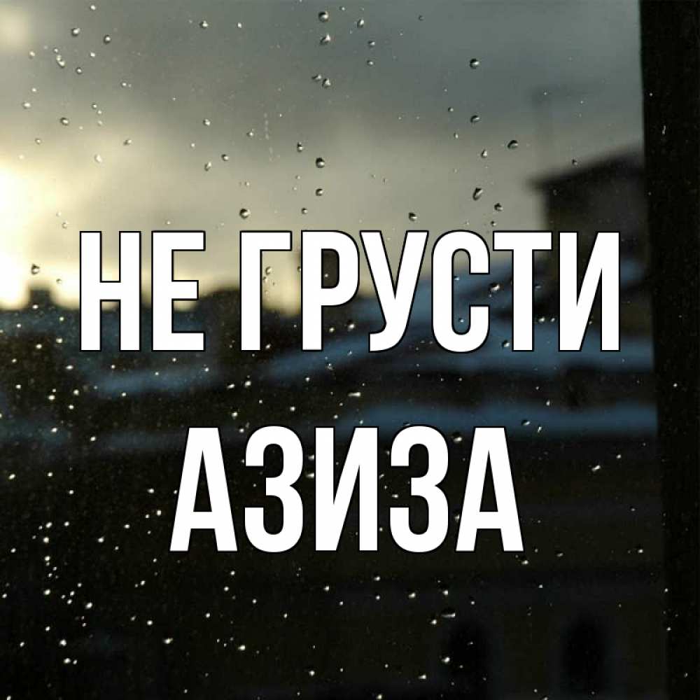 Открытка на каждый день с именем, Азиза Не грусти вид на крыши Прикольная открытка с пожеланием онлайн скачать бесплатно 