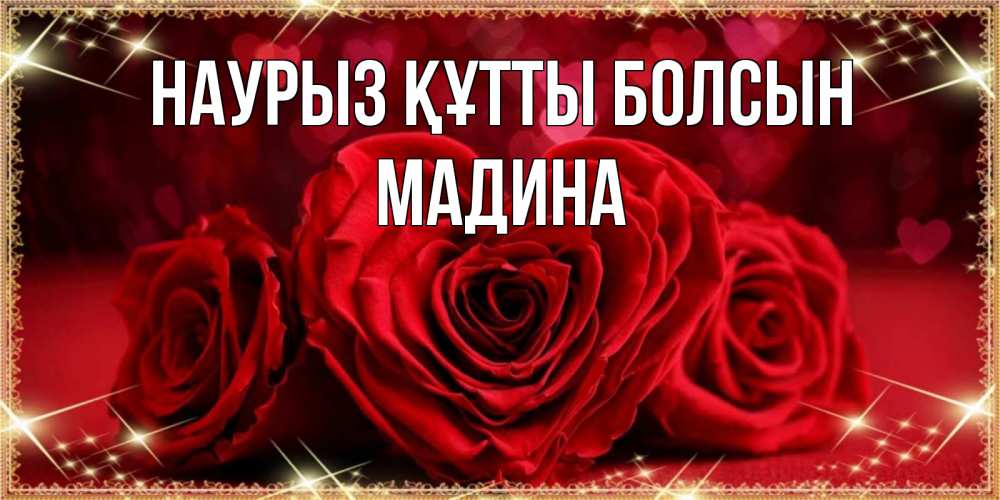 Открытка на каждый день с именем, Мадина Наурыз құтты болсын три красные розы Прикольная открытка с пожеланием онлайн скачать бесплатно 