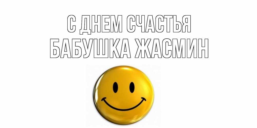 Открытка на каждый день с именем, Бабушка-Жасмин С днем счастья смайл Прикольная открытка с пожеланием онлайн скачать бесплатно 