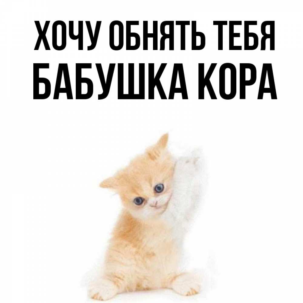 Открытка на каждый день с именем, Бабушка-Кора Хочу обнять тебя я хочу очень скорее обнимаешек Прикольная открытка с пожеланием онлайн скачать бесплатно 