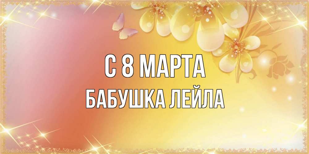 Открытка на каждый день с именем, Бабушка-Лейла С 8 марта бесплатные открытки на международный женский день Прикольная открытка с пожеланием онлайн скачать бесплатно 