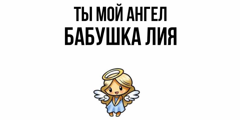 Открытка на каждый день с именем, Бабушка-Лия Ты мой ангел ангел Прикольная открытка с пожеланием онлайн скачать бесплатно 