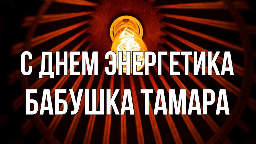 Открытка на каждый день с именем, Бабушка-Тамара С днем энергетика лампа Прикольная открытка с пожеланием онлайн скачать бесплатно 