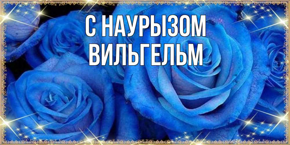 Открытка на каждый день с именем, Вильгельм С наурызом как поздравить женщину на праздник весны наурыз. Конечно же нужно подарить ей открытку с нашего сайта Прикольная открытка с пожеланием онлайн скачать бесплатно 