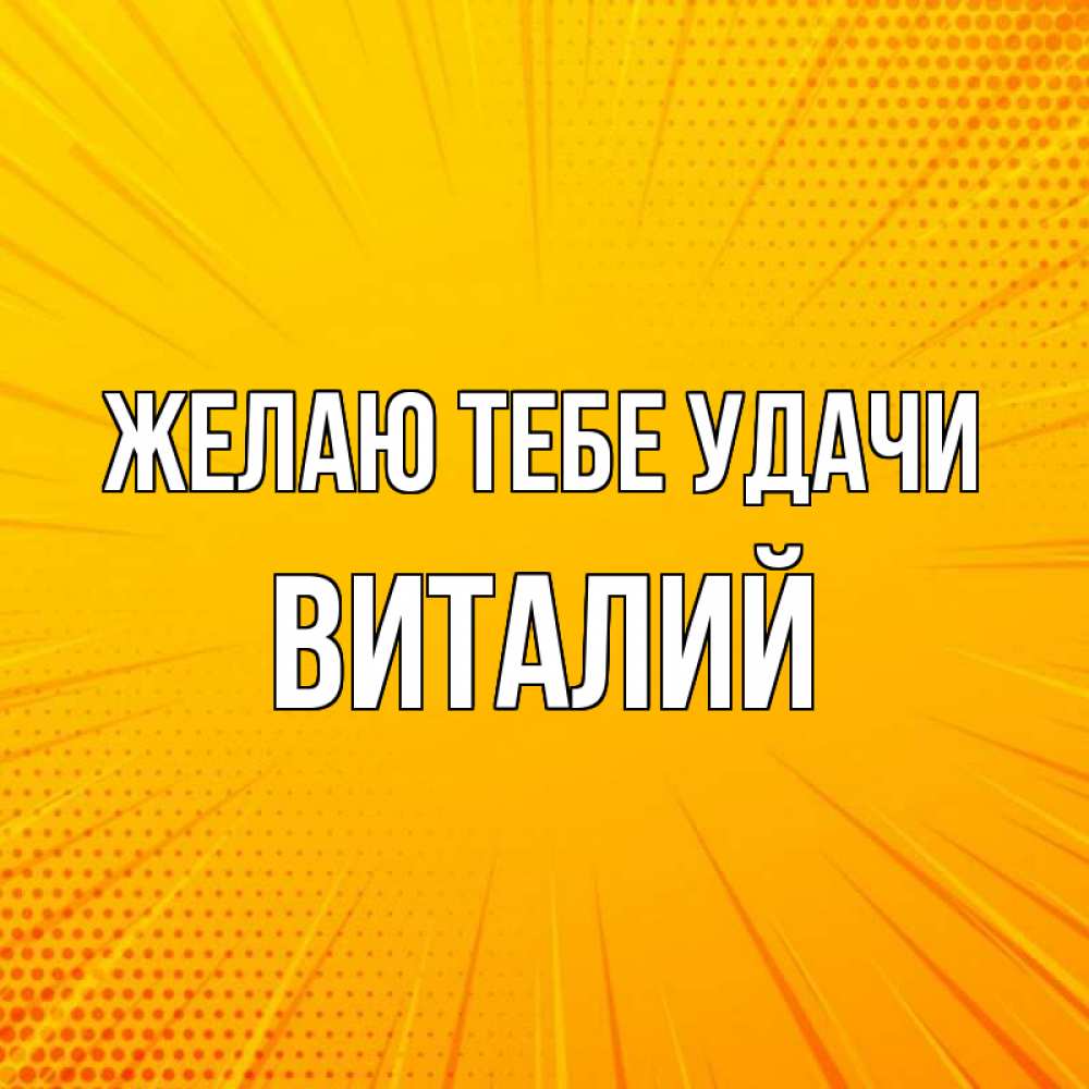 Открытка на каждый день с именем, Виталий Желаю тебе удачи фон Прикольная открытка с пожеланием онлайн скачать бесплатно 