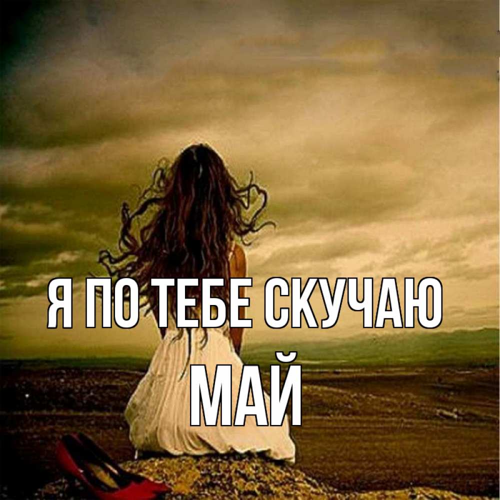 Открытка на каждый день с именем, Май Я по тебе скучаю возвращайся Прикольная открытка с пожеланием онлайн скачать бесплатно 