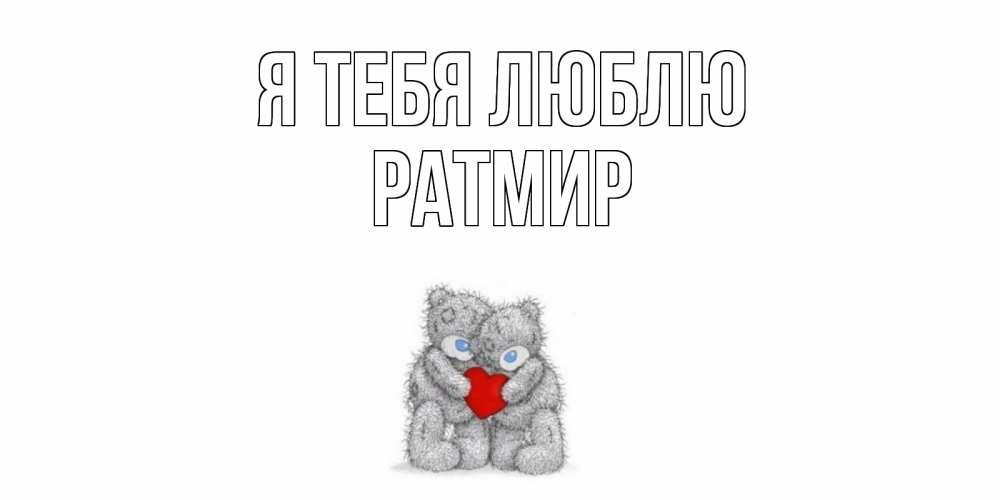 Открытка на каждый день с именем, Ратмир Я тебя люблю мишки, сердце Прикольная открытка с пожеланием онлайн скачать бесплатно 
