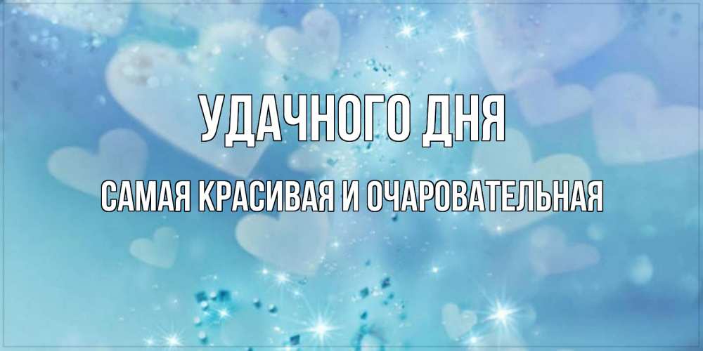 Открытка на каждый день с именем, Самая-красивая-и-очаровательная Удачного дня хорошего дня Прикольная открытка с пожеланием онлайн скачать бесплатно 