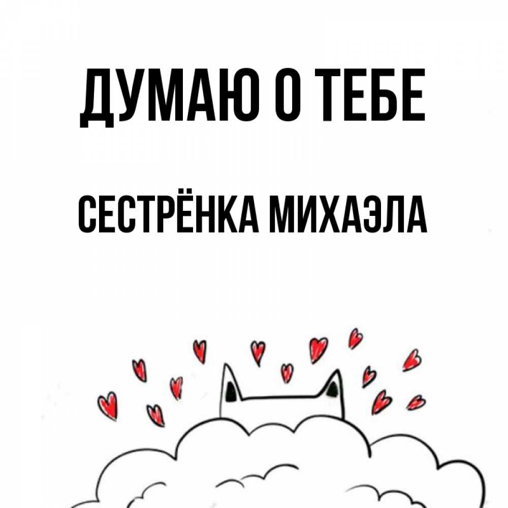 Открытка на каждый день с именем, Сестрёнка-Михаэла Думаю о тебе кот за облаком Прикольная открытка с пожеланием онлайн скачать бесплатно 