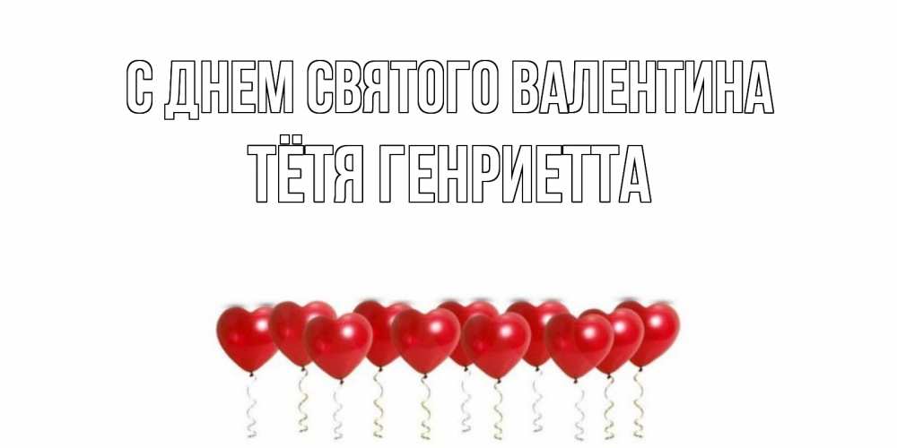 Открытка на каждый день с именем, Тётя-Генриетта С днем Святого Валентина Поздравляю с днем всех влюбленных тебя моя родная Прикольная открытка с пожеланием онлайн скачать бесплатно 