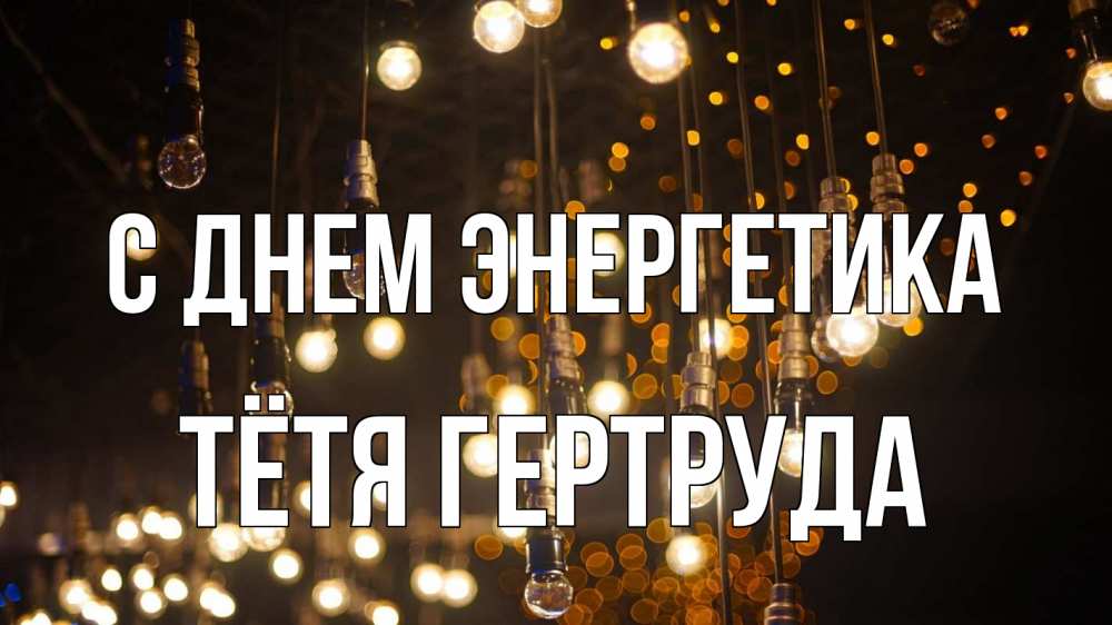Открытка на каждый день с именем, Тётя-Гертруда С днем энергетика гирлянда Прикольная открытка с пожеланием онлайн скачать бесплатно 