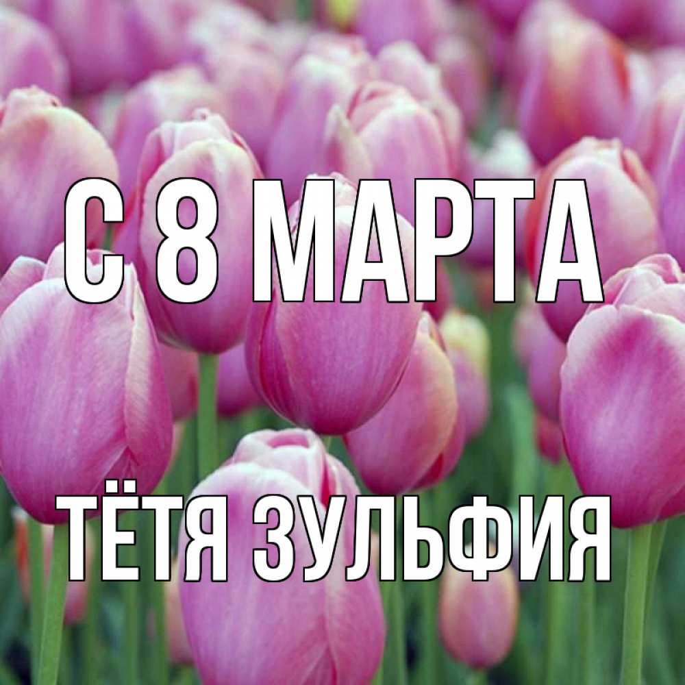 Открытка на каждый день с именем, Тётя-Зульфия С 8 марта на международный женский день 3 Прикольная открытка с пожеланием онлайн скачать бесплатно 