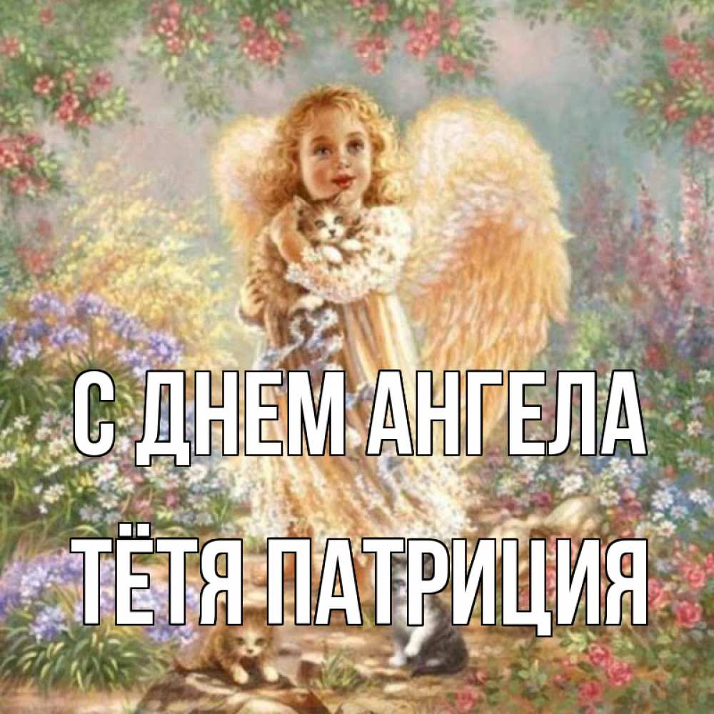 Открытка на каждый день с именем, Тётя-Патриция С днем ангела держит котенка Прикольная открытка с пожеланием онлайн скачать бесплатно 