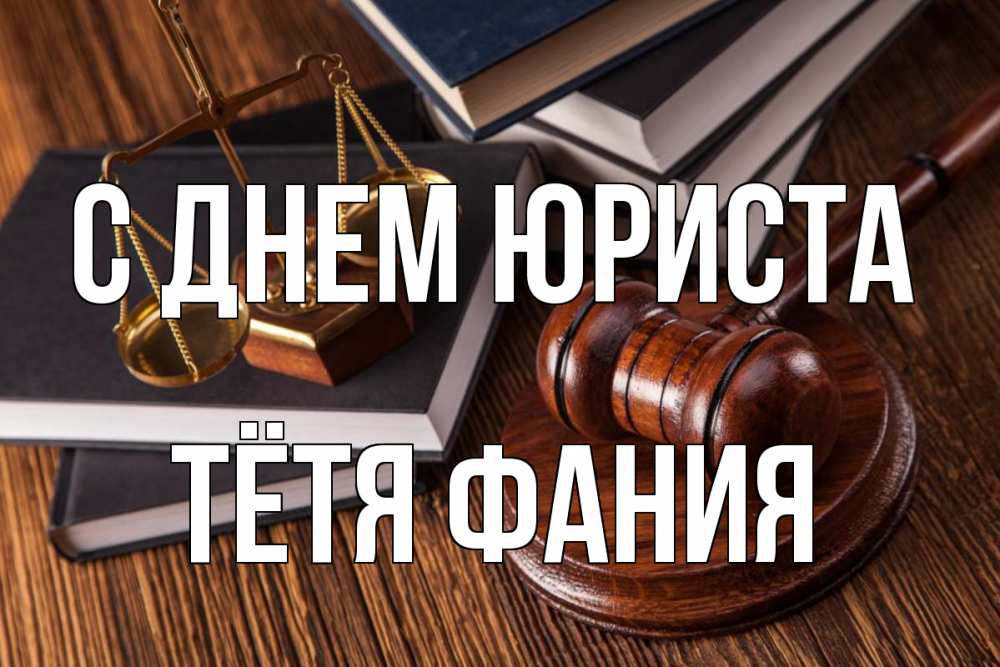 Открытка на каждый день с именем, Тётя-Фания С днем юриста с днем юриста Прикольная открытка с пожеланием онлайн скачать бесплатно 