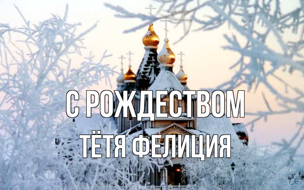 Открытка на каждый день с именем, Тётя-Фелиция С рождеством рождество, золотые купала 1 Прикольная открытка с пожеланием онлайн скачать бесплатно 