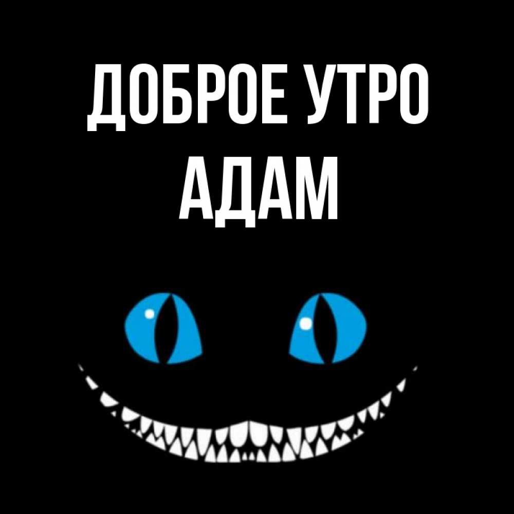 Открытка на каждый день с именем, Адам Доброе утро голубые глаза и зубки Прикольная открытка с пожеланием онлайн скачать бесплатно 