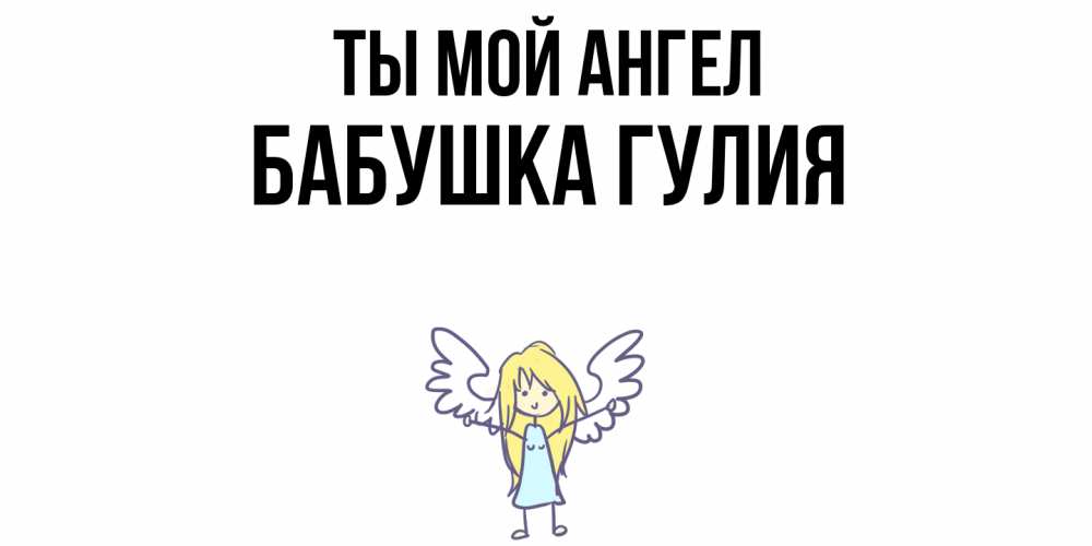 Открытка на каждый день с именем, Бабушка-Гулия Ты мой ангел ангел Прикольная открытка с пожеланием онлайн скачать бесплатно 