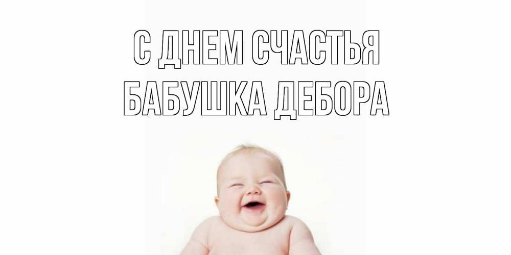 Открытка на каждый день с именем, Бабушка-Дебора С днем счастья ребенок Прикольная открытка с пожеланием онлайн скачать бесплатно 