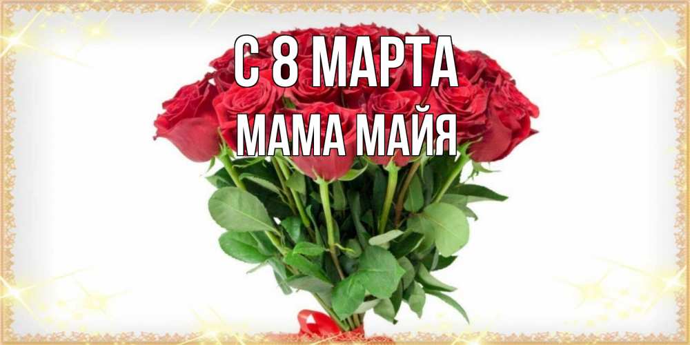 Открытка на каждый день с именем, Мама-Майя С 8 МАРТА самый огромный букет для милых дам Прикольная открытка с пожеланием онлайн скачать бесплатно 