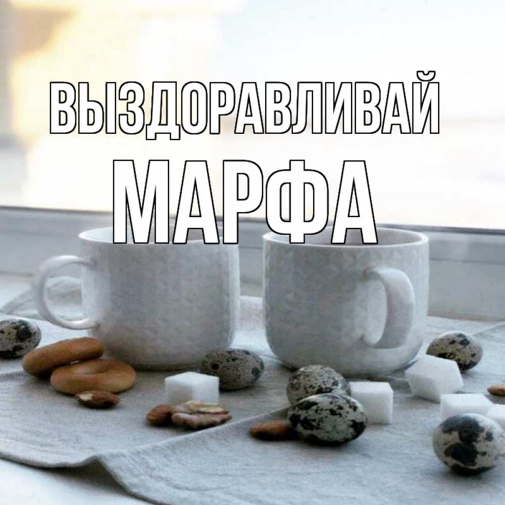 Открытка на каждый день с именем, Марфа Выздоравливай две кружки Прикольная открытка с пожеланием онлайн скачать бесплатно 