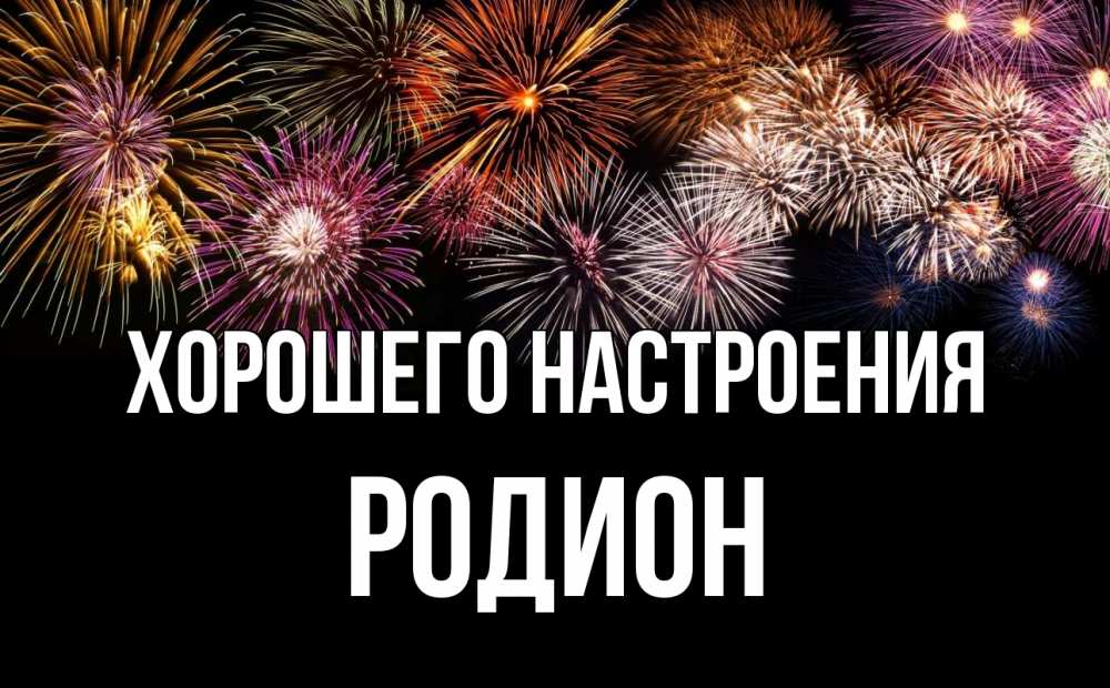 Открытка на каждый день с именем, Родион Хорошего настроения Фейрверг 1 Прикольная открытка с пожеланием онлайн скачать бесплатно 