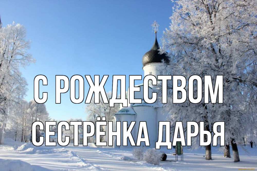 Открытка на каждый день с именем, Сестрёнка-Дарья С рождеством Рождество, церковь, храм, зимний лес Прикольная открытка с пожеланием онлайн скачать бесплатно 