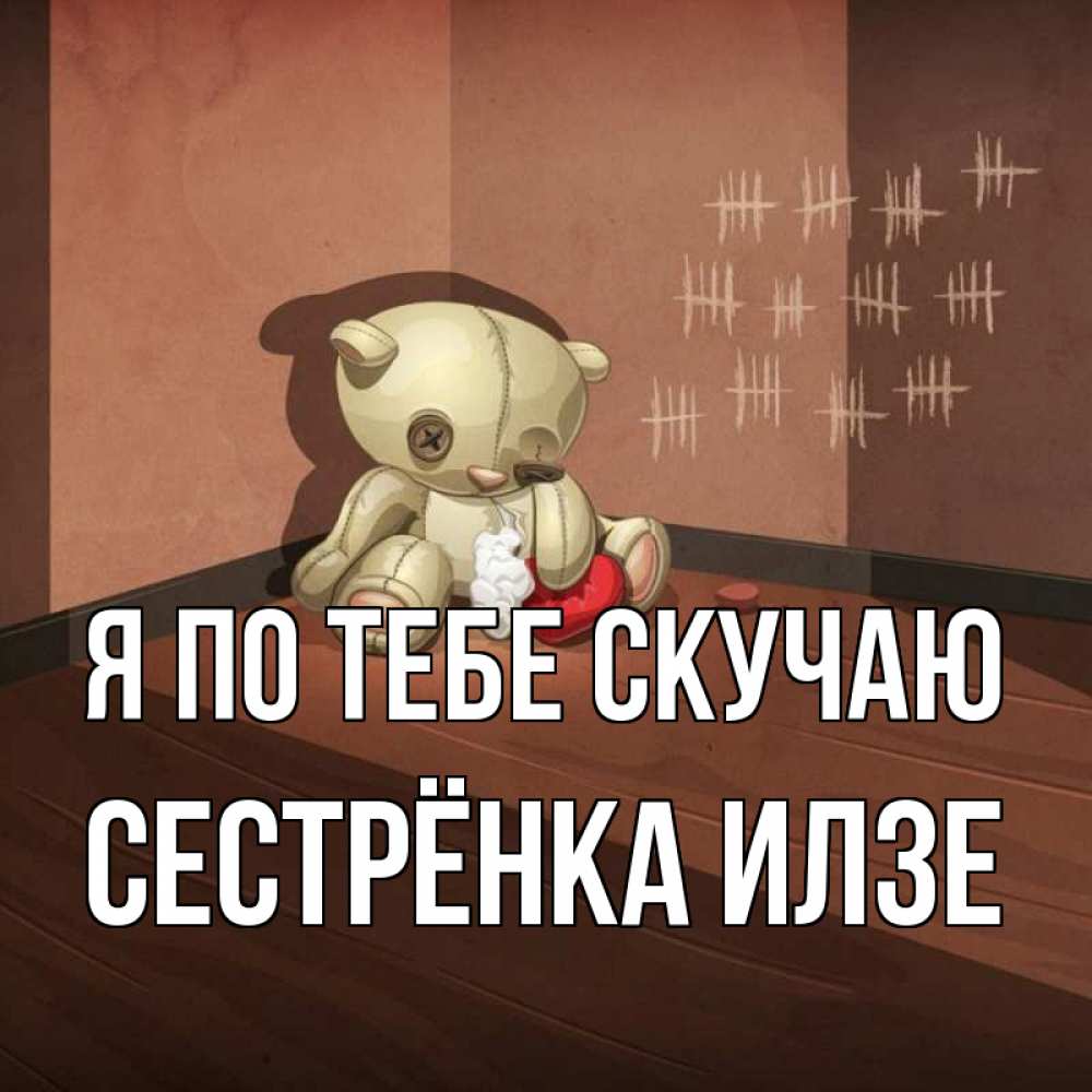 Открытка на каждый день с именем, Сестрёнка-Илзе Я по тебе скучаю скорее ко мне Прикольная открытка с пожеланием онлайн скачать бесплатно 